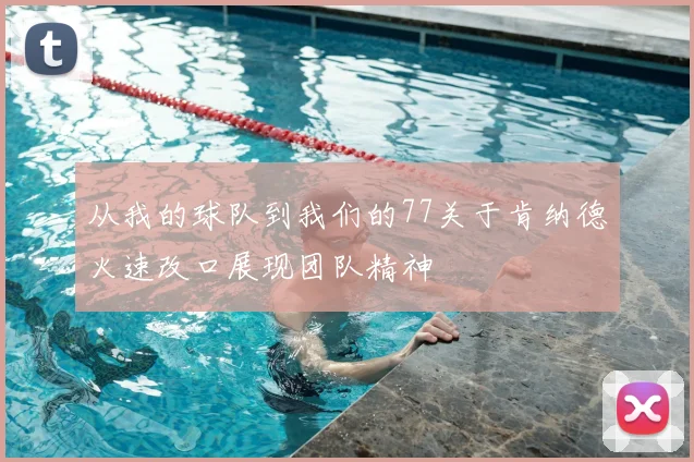 从我的球队到我们的77关于肯纳德火速改口展现团队精神
