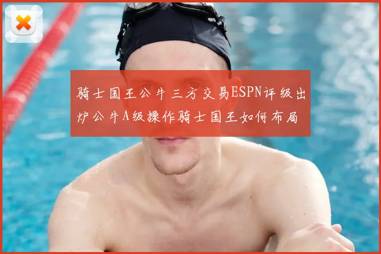 骑士国王公牛三方交易ESPN评级出炉公牛A级操作骑士国王如何布局